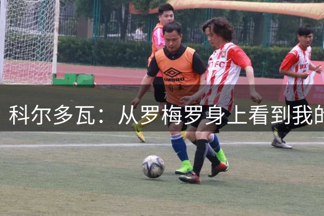 科尔多瓦：从罗梅罗身上看到我的影子，他是国米后防理想人选